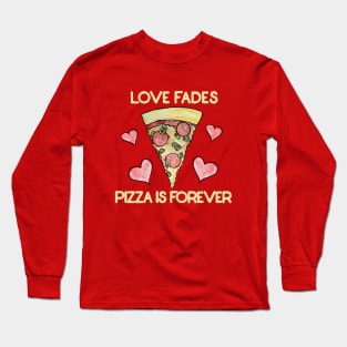 Love fades pizza is forever Long Sleeve T-Shirt